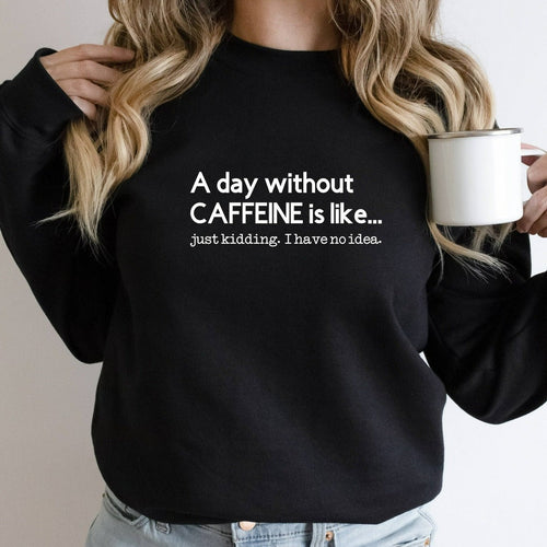 A Day Without Caffeine Sweatshirt, Funny Coffee Lovers Unisex Crewneck, Caffeine Addict Shirt