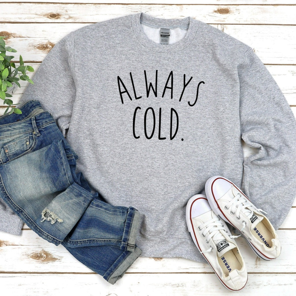 Always Cold Crewneck Sweatshirt, Funny Sweater, Birthday or Christmas Gift, Freezing Cold