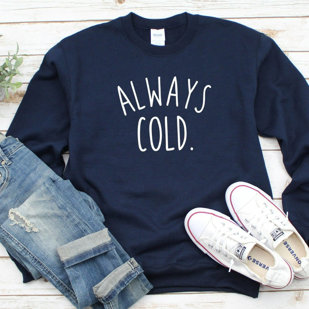 Always Cold Crewneck Sweatshirt, Funny Sweater, Birthday or Christmas Gift, Freezing Cold