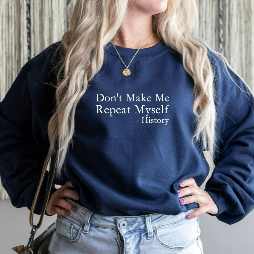 Don't Make Me Repeat Myself History Crewneck Sweatshirt, Funny Sarcastic Historian Shirt
