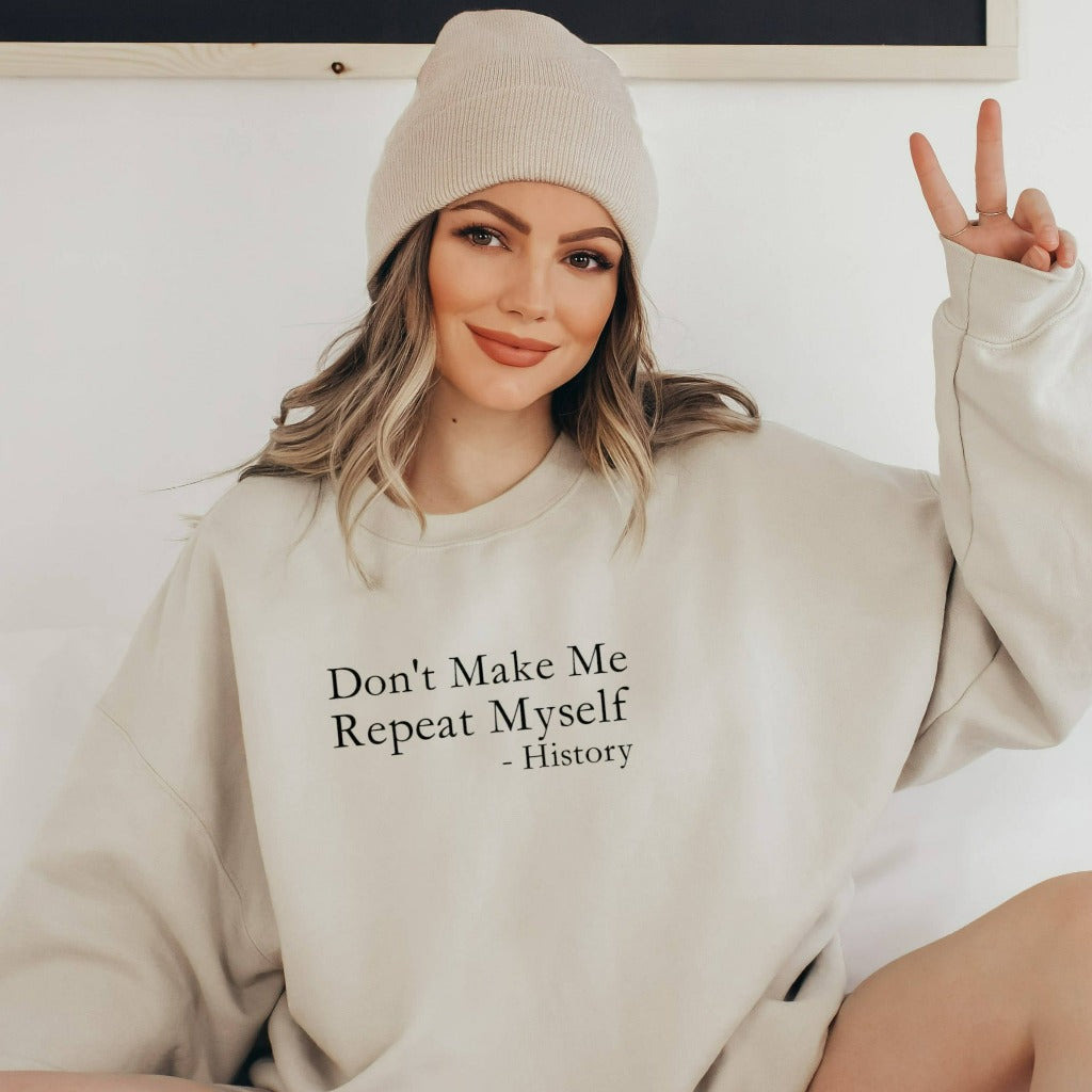 Don't Make Me Repeat Myself History Crewneck Sweatshirt, Funny Sarcastic Historian Shirt