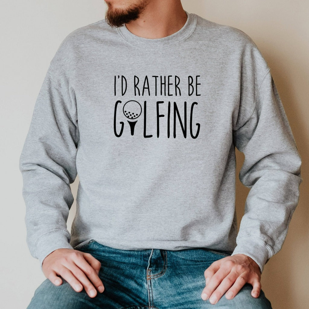 Golf Crewneck Sweatshirt, I'd Rather Be Golfing Shirt, Gift for Golfer, Golf Gifts, Fathers Day Gift