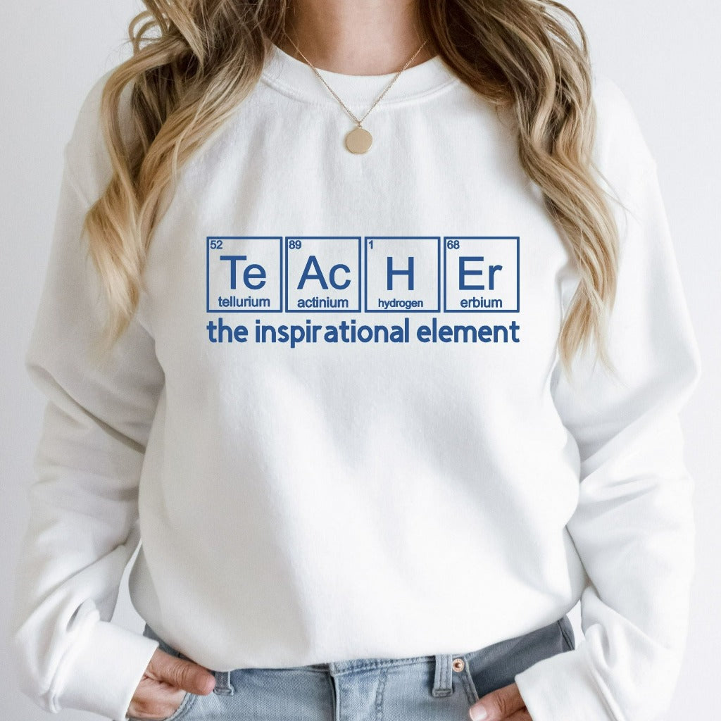 Teacher Sweatshirt, Teacher the Inspirational Element Crewneck, Chemistry Teacher Shirt, Teacher Appreciation Gift