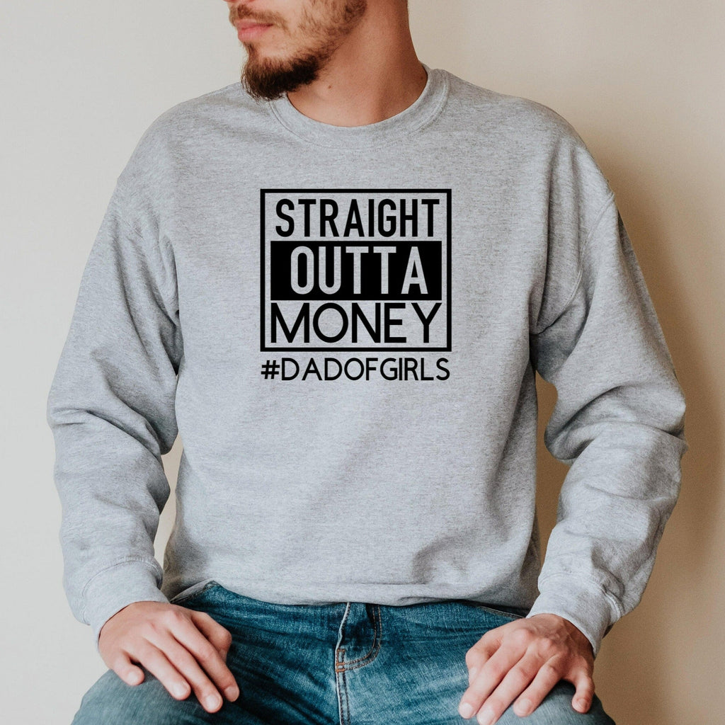 Straight Outta Money Sweatshirt, Dad of Girls Crewneck, Funny Fathers Day Gift from Wife from Daughter